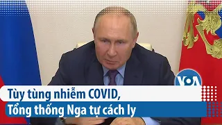 Tuỳ tùng nhiễm COVID, Tổng thống Nga tự cách ly | VOA