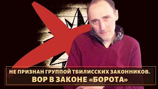 Не признан группой тбилисских законников!  Вор в законе «Борота»