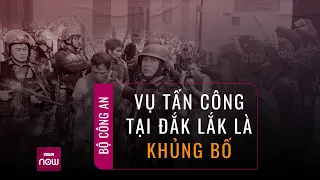 Bộ Công an: Nhóm đối tượng tấn công ở Đắk Lắk là khủng bố, có thành viên từ tổ chức ở Mỹ | VTC Now