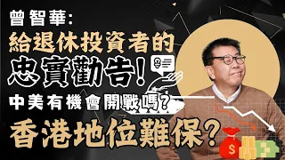 曾智華: 給退休投資者的忠實勸告！中美有機會開戰嗎？香港地位難保？