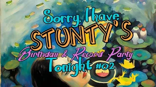 Sorry, I have Stunty's Birthday and Record Party tonight #2!