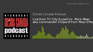 Live from Tri-City SuperCon: Mark Meer aka Commander Shepard from Mass Effect