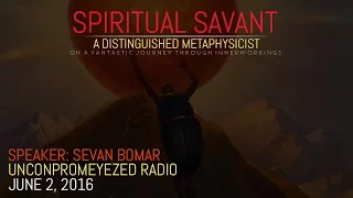 SEVAN BOMAR - SPIRITUAL SAVANT - UNCONPROMEYEZED RADIO - JUNE 2 2016