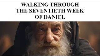 Walk-through of the Seventieth Week of Daniel - The Tribulation Period