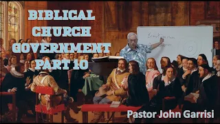 BIBLICAL CHURCH GOVERNMENT Part 10 - Pastor John Garrisi