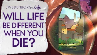Will Life Be Different When You Die? - Swedenborg & Life