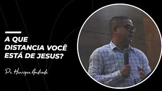 A que distância você está de Jesus? | Pr. Henrique Andrade