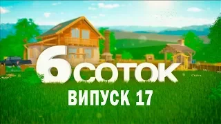 6 СОТОК | Випуск 17