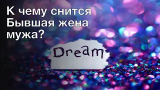 К чему снится бывшая жена мужа? Толкование сна и его значение по сонникам Хассе и Ванги