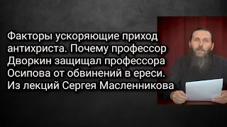 Факторы ускоряющие приход антихриста.Почему проф. Дворкин защищал проф. Осипова от обвинений в ереси