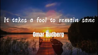 It takes a fool to remain sane - Omar Rudberg (Lyrics)