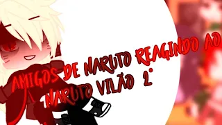 amigos de naruto reagindo ao naruto vilão(vídeo curto)