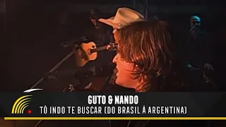 Guto & Nando - Tô Indo Te Buscar (Do Brasil A Argentina) - O Show (Ao Vivo)