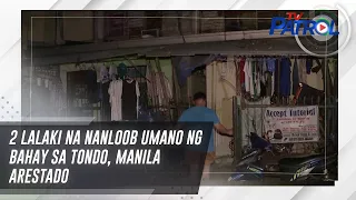 2 lalaki na nanloob umano ng bahay sa Tondo, Manila arestado | TV Patrol