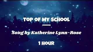 Top of My School 1 Hour (Lyrics) Song by Katherine Lynn-Rose