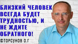 Близкий человек всегда будет трудностью, и не ждите обратного! Торсунов лекции