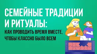 Семейные традиции и ритуалы: как проводить время вместе, чтобы классно было всем