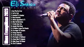 Eli Soares 🙏 Musica Gospel ✟ as músicas de MAIOR SUCESSO de 2022✟de 2023 as melhores.✟