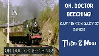 Oh, Doctor Beeching! Cast Then and Now!