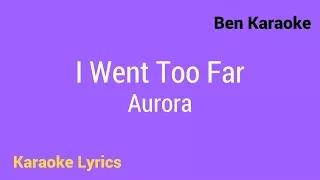 Aurora - I Went Too Far (Karaoke Lyrics)