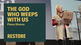 The God Who Weeps With Us — Fiona Givens at Restore