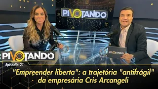 "Empreender liberta": a trajetória "antifrágil" da empresária Cris Arcangeli | Pivotando #21