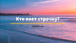 Кто поёт строчку? MBAND ver.