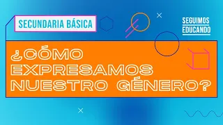 Seguimos educando: ¿Cómo expresamos nuestro género? (Secundaria básica) - Canal Encuentro