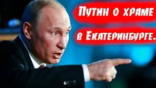 Путин о Храме в Екатеринбурге. От него скрыли правду?