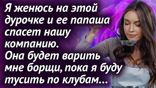 Я женюсь на ней, и ее папаша спасет нашу компанию. Она будет варить мне борщи...Любовные истории