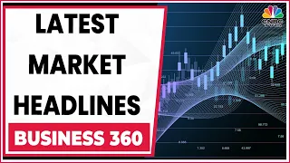 Here Are The Top Headlines We Are Tracking This Evening | Business News | Business 360 | CNBC-TV18