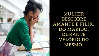 Mulher descobre amante e filho do marido, durante velório do mesmo.