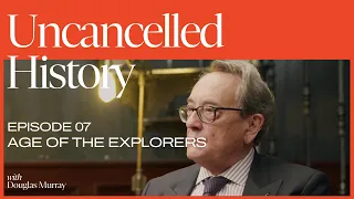 Uncancelled History with Douglas Murray | EP. 07 Age of the Explorers