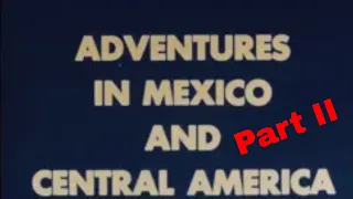 "ADVENTURES IN MEXICO AND CENTRAL AMERICA" 1950s AMATEUR MADE TRAVELOGUE FILM   PART 2  47864