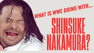 WWE creative failing Shinsuke Nakamura!