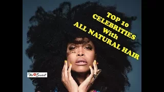 TOP 10 CELEBRITIES with ALL NATURAL HAIR