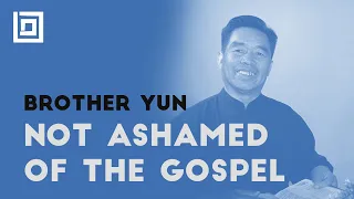 Not Ashamed of the Gospel - Brother Yun