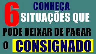 6 SITUAÇÕES QUE VOCÊ NÃO PRECISA PAGAR O CONSIGNADO