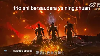 debut trio shi Bersaudara vs clone six crown king || preview donghua perfect world eps special