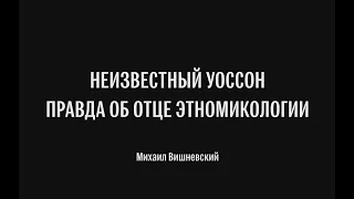 НЕИЗВЕСТНЫЙ УОССОН. Правда об отце этномикологии. Михаил Вишневский