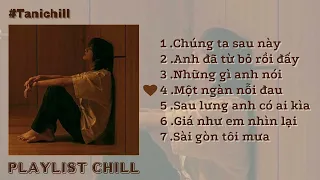 Playlist Chill | Sau này liệu chúng ta, gặp nhau vẫn sẽ mỉm cười? | Tanichill