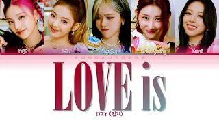 ITZY 있지 " LOVE is " Lyrics (ColorCoded/ENG/HAN/ROM/가사)