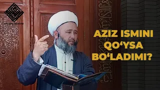 Aziz ismini qo‘ysa bo‘ladimi?  | Xayrulloh domla