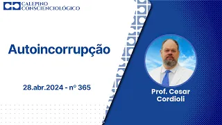 Autoincorrupção - 28.abr.2024 - nº 365 - Prof. Cesar Cordioli