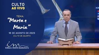 16/08/2023 [CULTO 20H] - Igreja Cristã Maranata - "Marta e Maria" - Quarta