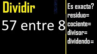 Dividir 57 entre 8 , residuo , es exacta o inexacta la division , cociente dividendo divisor ?