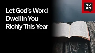 Let God’s Word Dwell in You Richly This Year
