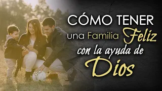 Cómo tener una Familia Feliz con la ayuda de Dios.