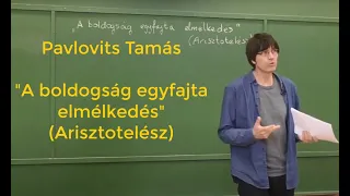 Bevezetés a filozófiába: "A boldogság egyfajta elmélkedés" (Arisztotelész) - Pavlovits Tamás