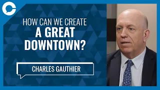 How can we create a great downtown? (w/ Charles Gauthier, Downtown Vancouver BIA)